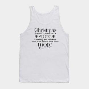 Christmas doesn't come from a store its family and love that make it feel so much Tank Top